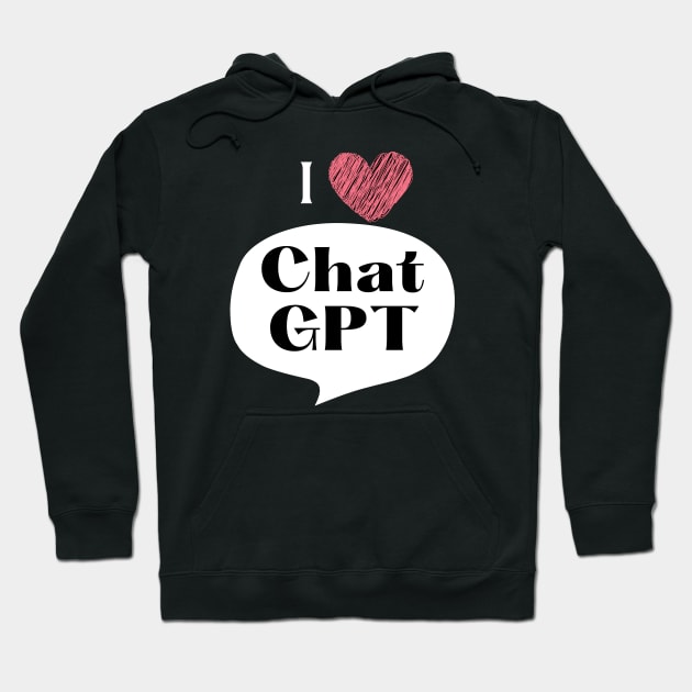 I Love Chat GPT Hoodie by UjuDesigns